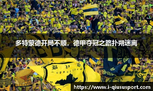 多特蒙德开局不顺，德甲夺冠之路扑朔迷离