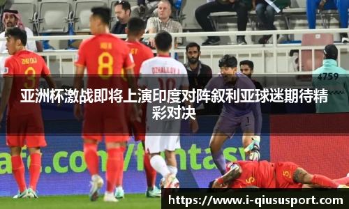 亚洲杯激战即将上演印度对阵叙利亚球迷期待精彩对决