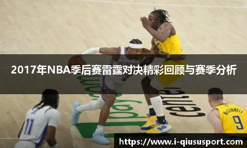 2017年NBA季后赛雷霆对决精彩回顾与赛季分析